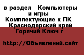  в раздел : Компьютеры и игры » Комплектующие к ПК . Краснодарский край,Горячий Ключ г.